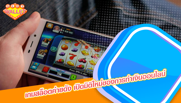 เกมสล็อตค่ายดัง เปิดมิติใหม่ของการทำเงินออนไลน์