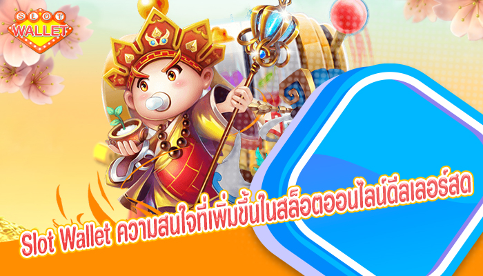 Slot Wallet ความสนใจที่เพิ่มขึ้นในสล็อตออนไลน์ดีลเลอร์สด