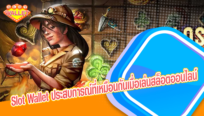 Slot Wallet ประสบการณ์ที่เหมือนกันเมื่อเล่นสล็อตออนไลน์