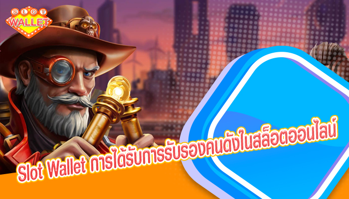 Slot Wallet การได้รับการรับรองคนดังในสล็อตออนไลน์