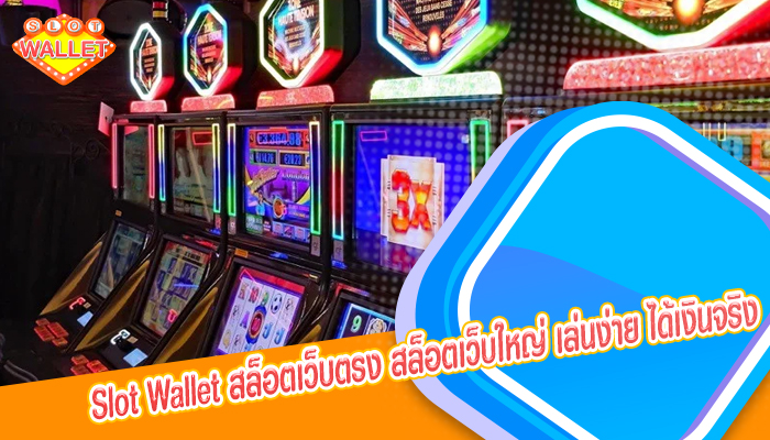 slot wallet สล็อตเว็บตรง สล็อตเว็บใหญ่ เล่นง่าย ได้เงินจริง มีระบบทันสมัย