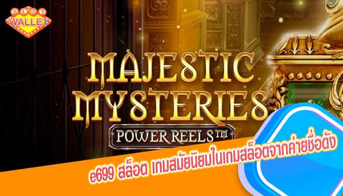 e699 สล็อต เกมสมัยนิยมในเกมสล็อตจากค่ายชื่อดัง